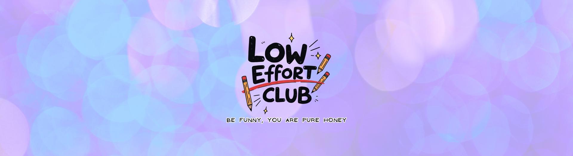 Banner for Low Effort Club